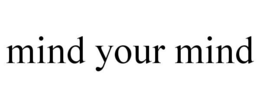 MIND YOUR MIND trademark
