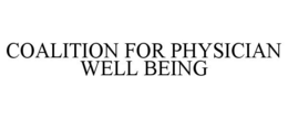 COALITION FOR PHYSICIAN WELL BEING trademark
