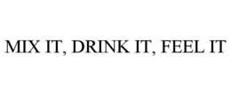 MIX IT, DRINK IT, FEEL IT trademark