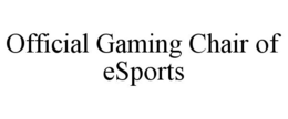 OFFICIAL GAMING CHAIR OF ESPORTS trademark