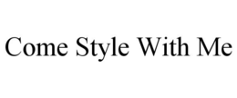 COME STYLE WITH ME trademark