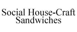 SOCIAL HOUSE-CRAFT SANDWICHES trademark
