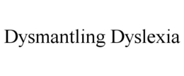 DYSMANTLING DYSLEXIA trademark
