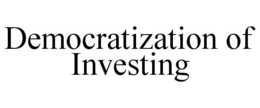 DEMOCRATIZATION OF INVESTING trademark