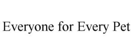 EVERYONE FOR EVERY PET trademark