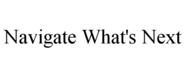 NAVIGATE WHAT'S NEXT trademark