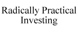 RADICALLY PRACTICAL INVESTING trademark