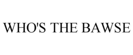 WHO'S THE BAWSE trademark