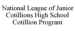 NATIONAL LEAGUE OF JUNIOR COTILLIONS HIGH SCHOOL COTILLION PROGRAM trademark