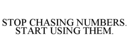 STOP CHASING NUMBERS. START USING THEM. trademark