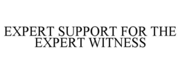 EXPERT SUPPORT FOR THE EXPERT WITNESS trademark