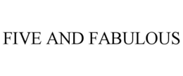 FIVE AND FABULOUS trademark