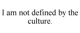 I AM NOT DEFINED BY THE CULTURE. trademark