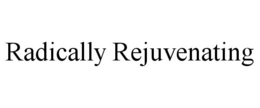RADICALLY REJUVENATING trademark