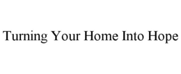 TURNING YOUR HOME INTO HOPE trademark