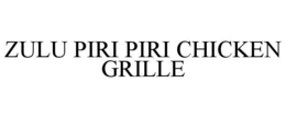 ZULU PIRI PIRI CHICKEN GRILLE trademark