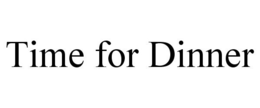 TIME FOR DINNER trademark