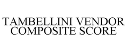 TAMBELLINI VENDOR COMPOSITE SCORE trademark