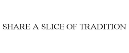 SHARE A SLICE OF TRADITION trademark