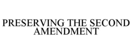 PRESERVING THE SECOND AMENDMENT trademark