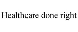 HEALTHCARE DONE RIGHT trademark