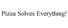 PIZZA SOLVES EVERYTHING! trademark