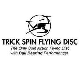 TRICK SPIN FLYING DISC THE ONLY SPIN ACTION FLYING DISC WITH BALL BEARING PERFORMANCE! trademark