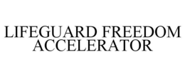LIFEGUARD FREEDOM ACCELERATOR trademark