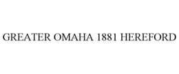 GREATER OMAHA 1881 HEREFORD trademark