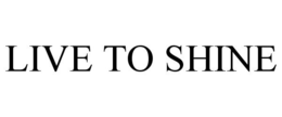 LIVE TO SHINE trademark