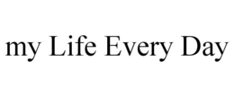 MY LIFE EVERY DAY trademark