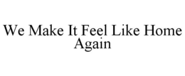 WE MAKE IT FEEL LIKE HOME AGAIN trademark