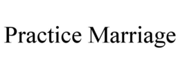 PRACTICE MARRIAGE trademark