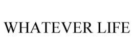 WHATEVER LIFE trademark