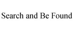 SEARCH AND BE FOUND trademark