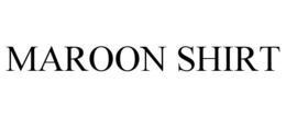 MAROON SHIRT trademark