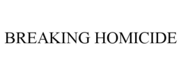 BREAKING HOMICIDE trademark