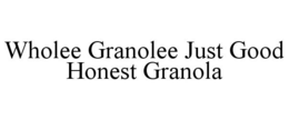 WHOLEE GRANOLEE JUST GOOD HONEST GRANOLA trademark