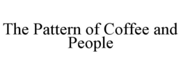 THE PATTERN OF COFFEE AND PEOPLE trademark