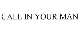 CALL IN YOUR MAN trademark