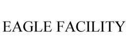 EAGLE FACILITY trademark