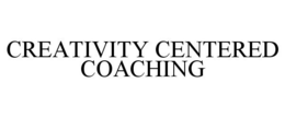 CREATIVITY CENTERED COACHING trademark