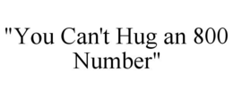 "YOU CAN'T HUG AN 800 NUMBER" trademark