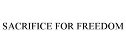 SACRIFICE FOR FREEDOM trademark
