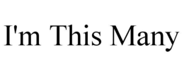 I'M THIS MANY trademark