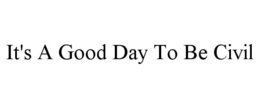 IT'S A GOOD DAY TO BE CIVIL trademark