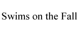 SWIMS ON THE FALL trademark