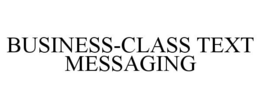 BUSINESS-CLASS TEXT MESSAGING trademark