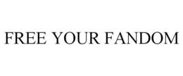 FREE YOUR FANDOM trademark