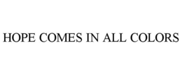 HOPE COMES IN ALL COLORS trademark